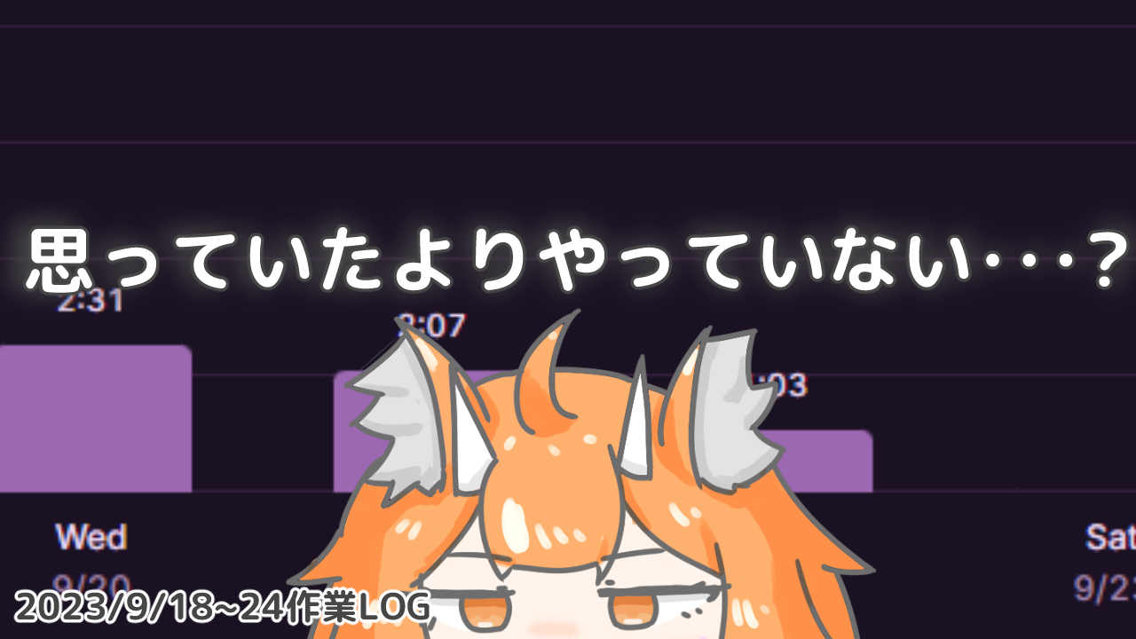 体感と実際【2023/9/18~24日作業ログ】